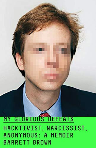 My Glorious Defeats: Hacktivist, Narcissist, Anonymous; A Memoir von MCD