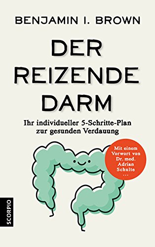 Der reizende Darm: Ihr individueller 5-Schritte-Plan zur gesunden Verdauung