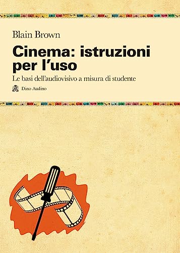 Cinema: istruzioni per l'uso. Le basi dell'audiovisivo a misura di studente (Manuali)