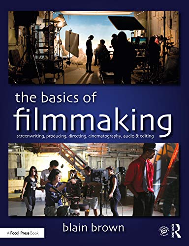 The Basics of Filmmaking: Screenwriting, Producing, Directing, Cinematography, Audio, & Editing von Routledge