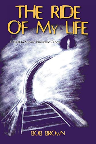 The Ride Of My Life: A Fight To Survive Pancreatic Cancer von iUniverse