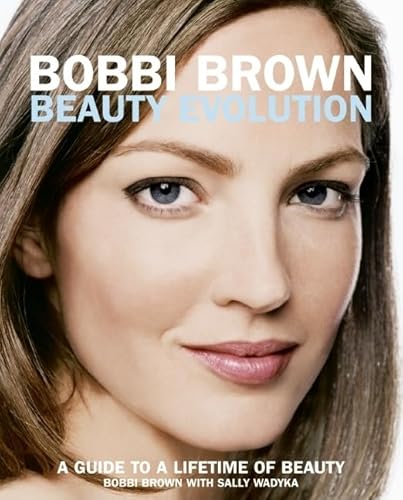 Bobbi Brown Beauty Evolution: A Guide to a Lifetime of Beauty (Bobbi Brown Series, 3, Band 3)