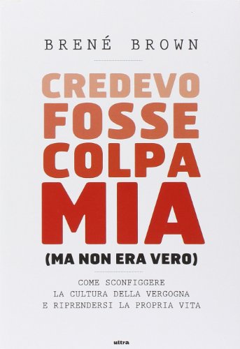Credevo fosse colpa mia (ma non era vero). Come sconfiggere la cultura della vergogna e riprendersi la propria vita von Ultra