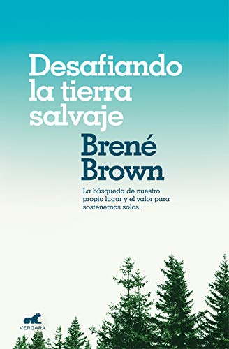 Desafiando la tierra salvaje: La verdadera pertenencia y el valor para ser uno mismo/Braving the Wilderness: The Quest for True Belonging and the Courage to S (Vergara)