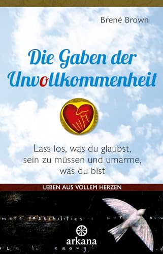 Die Gaben der Unvollkommenheit: Leben aus vollem Herzen - Lass los, was du glaubst, sein zu müssen und umarme, was du bist Die Gaben der Unvollkommenheit: Leben aus vollem Herzen - Lass los, was du glaubst, sein zu müssen und umarme, was du bist