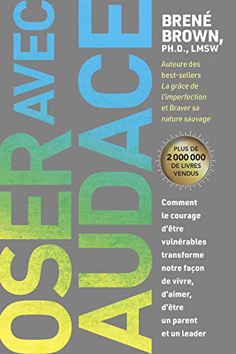 Oser avec audace - Comment le courage d'être vulnérables transforme notre façon de vivre, d'aimer, d'être un parent et un leader Oser avec audace - Comment le courage d'être vulnérables transforme notre façon de vivre, d'aimer, d'être un parent et un leader
