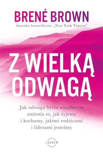 Z wielką odwagą: Jak odwaga bycia wrażliwym zmienia to, jak żyjemy i kochamy, jakimi rodzicami i liderami jesteśmy