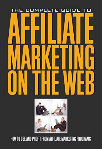 The Complete Guide to Affiliate Marketing on the Web How to Use and Profit from Affiliate Marketing Programs: How to Use It and Profit from Affiliate ... & Profit from Affiliate Marketing Programs