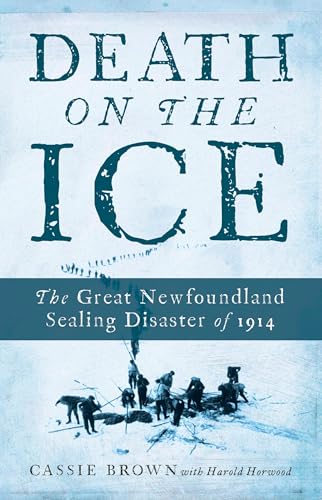 Death on the Ice: The Great Newfoundland Sealing Disaster of 1914