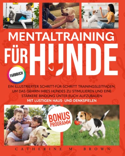 Mentaltraining für Hunde: ein illustrierter Schritt-für-Schritt Trainingsleitfaden, um das Gehirn Ihres Hundes zu stimulieren und eine stärkere ... | Mit lustigen Haus- und Denkspielen