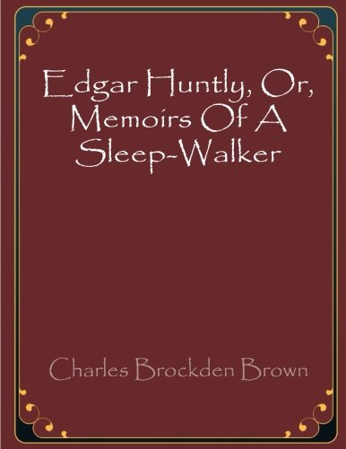 Edgar Huntly, Or, Memoirs Of A Sleep-Walker Edgar Huntly, Or, Memoirs Of A Sleep-Walker