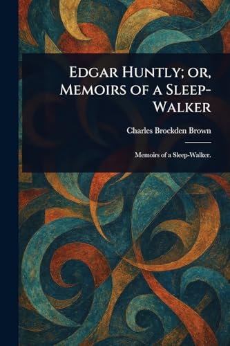 Edgar Huntly; or, Memoirs of a Sleep-Walker Edgar Huntly; or, Memoirs of a Sleep-Walker von Anson Street Press