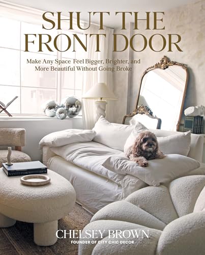 Shut the Front Door: Make Any Space Feel Bigger, Better, and More Beautiful Without Going Broke