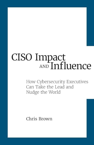 CISO Impact and Influence: How Cybersecurity Executives Can Take the Lead and Nudge the World von New Cyber Press