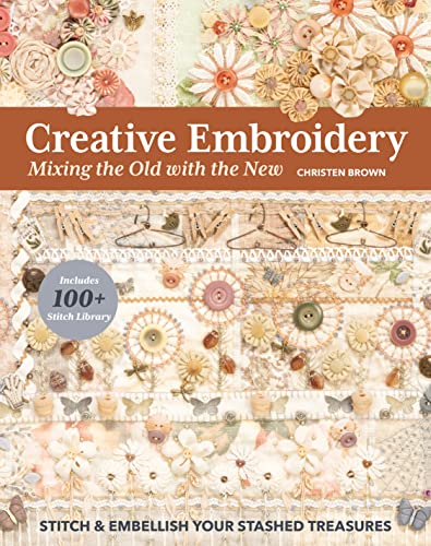 Creative Embroidery: Mixing the Old With the New: Stitch & Embellish Your Stashed Treasures Creative Embroidery: Mixing the Old With the New: Stitch & Embellish Your Stashed Treasures