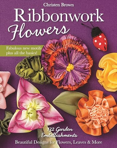 Ribbonwork Flowers: 132 Garden Embellishments - Beautiful Designs for Flowers, Leaves & More