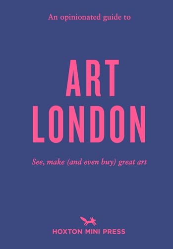 An Opinionated Guide To Art London: The best museums, galleries and shops von Hoxton Mini Press