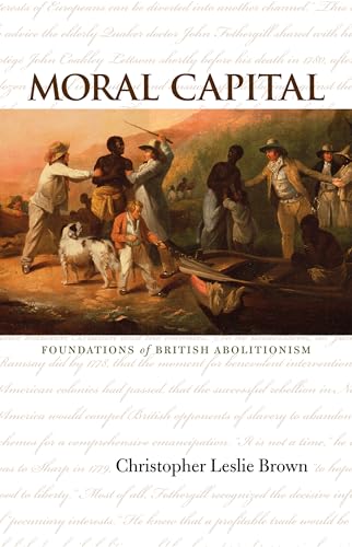 Moral Capital: Foundations of British Abolitionism (Published for the Omohundro Institute of Early American History and Culture) (Published by the Omohundro Institute of Early American Histo)