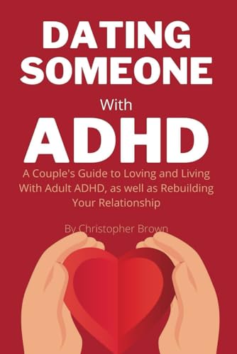 DATING SOMEONE With ADHD: A Couple's Guide to Loving and Living With Adult ADHD, as well as Rebuilding Your Relationship