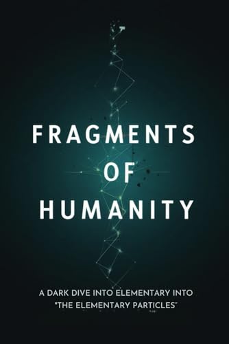 Fragments of Humanity: A Dark Dive Into "The Elementary Particles" von Independently published