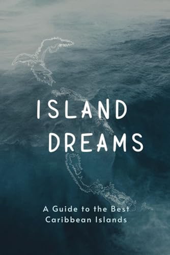 Island Dreams: A Guide to the Best Caribbean Islands von Independently published