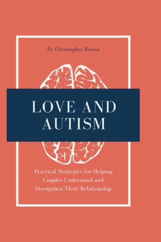 LOVE AND AUTISM: Practical Strategies for Helping Couples Understand and Strengthen Their Relationship von Independently published
