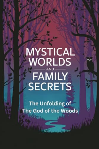 Mystical Worlds and Family Secrets: The Unfolding of The God of the Woods von Independently published