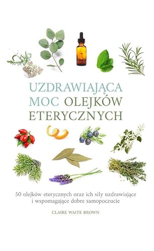 Uzdrawiająca moc olejków eterycznych: 50 olejków eterycznych oraz ich siły uzdrawiające i wspomagają von Alma-Press