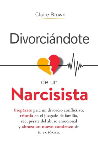 Divorciándote de un narcisista: Prepárate para un divorcio conflictivo, triunfa en el juzgado de familia, recupérate del abuso emocional y abraza un nuevo comienzo sin tu ex tóxico Divorciándote de un narcisista: Prepárate para un divorcio conflictivo, triunfa en el juzgado de familia, recupérate del abuso emocional y abraza un nuevo comienzo sin tu ex tóxico von Independently published