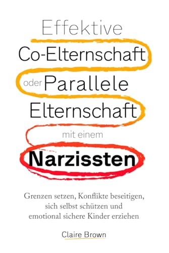 Effektive Co-Elternschaft oder Parallele Elternschaft mit einem Narzissten: Grenzen setzen, Konflikte beseitigen, sich selbst schützen und emotional sichere Kinder erziehen. Effektive Co-Elternschaft oder Parallele Elternschaft mit einem Narzissten: Grenzen setzen, Konflikte beseitigen, sich selbst schützen und emotional sichere Kinder erziehen. von Independently published