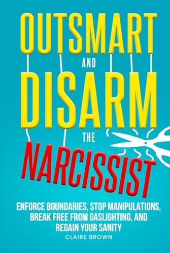 Outsmart and Disarm the Narcissist: Enforce Boundaries, Stop Manipulations, Break Free From Gaslighting, and Regain Your Sanity Outsmart and Disarm the Narcissist: Enforce Boundaries, Stop Manipulations, Break Free From Gaslighting, and Regain Your Sanity von Independently published