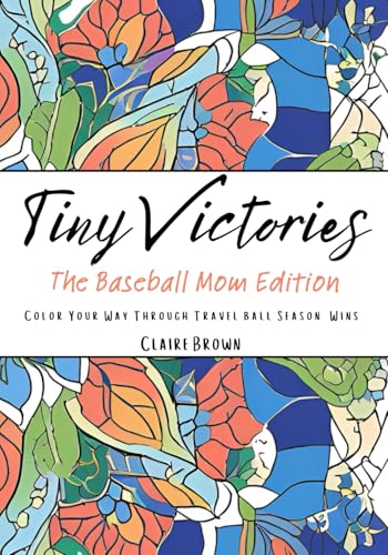 Tiny Victories: The Baseball Mom Edition: Color Your Way Through Travel Ball Season Wins Tiny Victories: The Baseball Mom Edition: Color Your Way Through Travel Ball Season Wins von Independently published