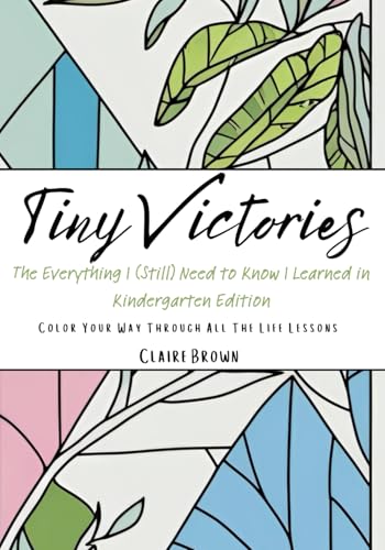 Tiny Victories: The Everything I (Still) Need to Know I Learned in Kindergarten Edition: Color Your Way Through All The Life Lessons von Independently published