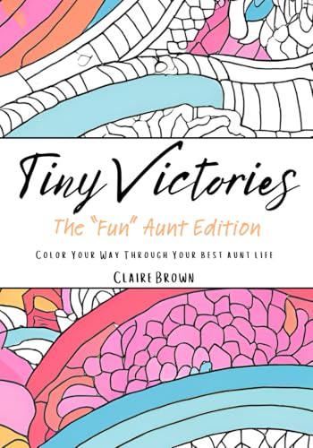 Tiny Victories: The "Fun" Aunt Edition: Color Your Way Through The Best Aunt Life Tiny Victories: The "Fun" Aunt Edition: Color Your Way Through The Best Aunt Life von Independently published