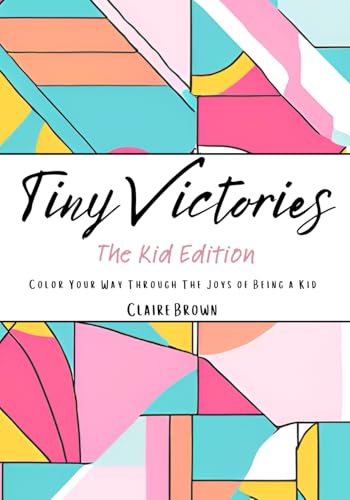 Tiny Victories: The Kid Edition: Color Your Way Through The Joys of Being a Kid Tiny Victories: The Kid Edition: Color Your Way Through The Joys of Being a Kid von Independently published