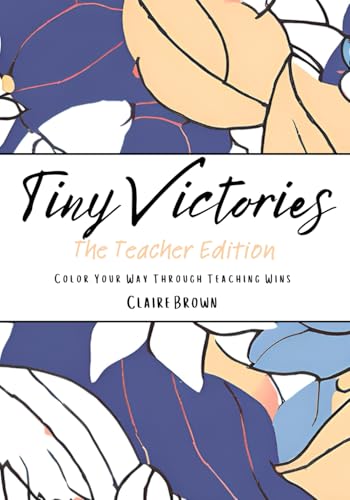 Tiny Victories: The Teacher Edition: Color Your Way Through Teaching Wins Tiny Victories: The Teacher Edition: Color Your Way Through Teaching Wins von Independently published