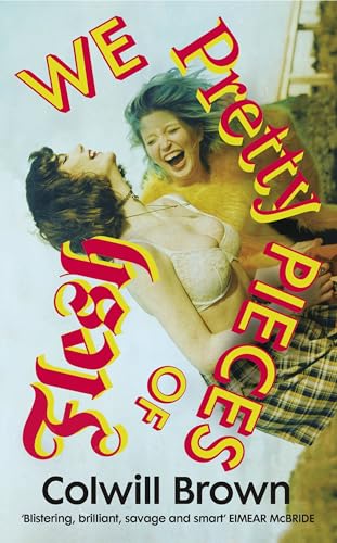 We Pretty Pieces of Flesh: ‘Blistering, brilliant, savage and smart’ EIMEAR McBRIDE von Chatto & Windus