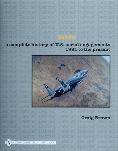Debrief: A Complete History of U.s. Aerial Engagements - 1981 to the Present