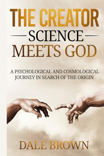 The Creator: Science Meets God: A Psychological and Cosmological Journey in Search of the Origin (Pathways to Growth: Masters of Communication, Leadership, and Personal Well-being) von Independently published