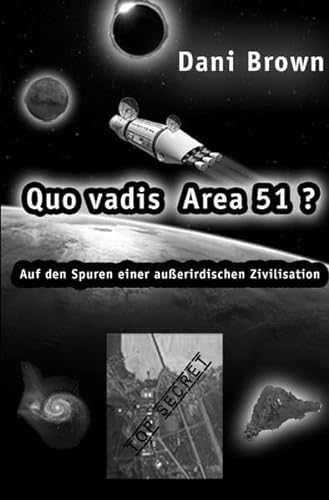 Quo vadis Area 51?: Auf den Spuren einer außerirdischen Zivilisation