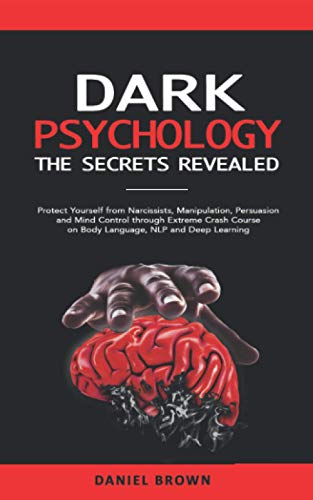 Dark Psychology: The SECRETS Revealed: Protect Yourself From Narcissists, Manipulation, Persuasion, and Mind Control Through an Extreme Crash Course on Body Language, NLP, and Deep Learning Dark Psychology: The SECRETS Revealed: Protect Yourself From Narcissists, Manipulation, Persuasion, and Mind Control Through an Extreme Crash Course on Body Language, NLP, and Deep Learning von Independently Published