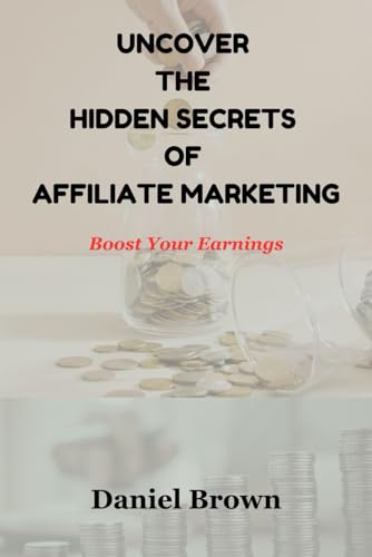 Uncover The Hidden Secrets Of Affiliate Marketing: Boost Your Earnings von Independently published