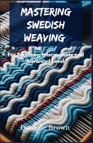 Mastering Swedish Weaving: For Beginners, Intermediate and Advanced Level von Independently published