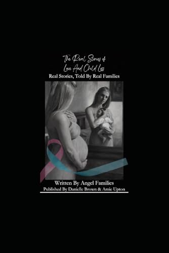 The Real Stories Of Love And Child Loss: Real Stories, Told By Real Families von Independently published