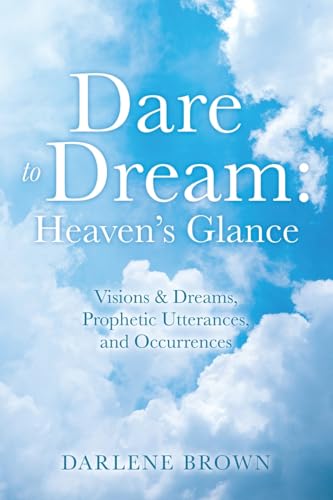 Dare to Dream: Visions & Dreams, Prophetic Utterances, and Occurrences von Xulon Press