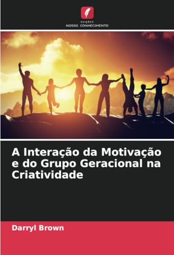 A Interação da Motivação e do Grupo Geracional na Criatividade von Edições Nosso Conhecimento