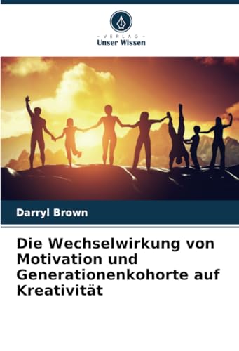 Die Wechselwirkung von Motivation und Generationenkohorte auf Kreativität: DE von Verlag Unser Wissen