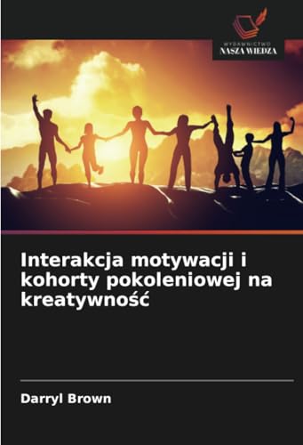 Interakcja motywacji i kohorty pokoleniowej na kreatywność: DE von Wydawnictwo Nasza Wiedza