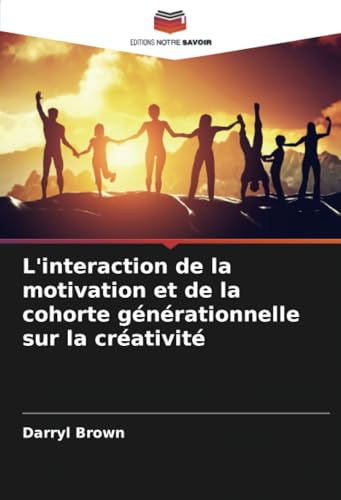 L'interaction de la motivation et de la cohorte générationnelle sur la créativité von Editions Notre Savoir