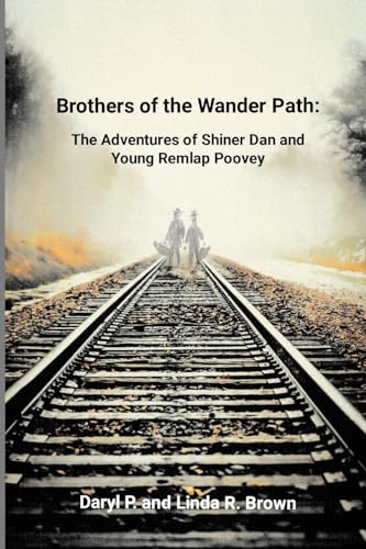 Brothers of the Wander Path:: The Adventures of Shiner Dan and Young Remlap Poovey von Lulu.com